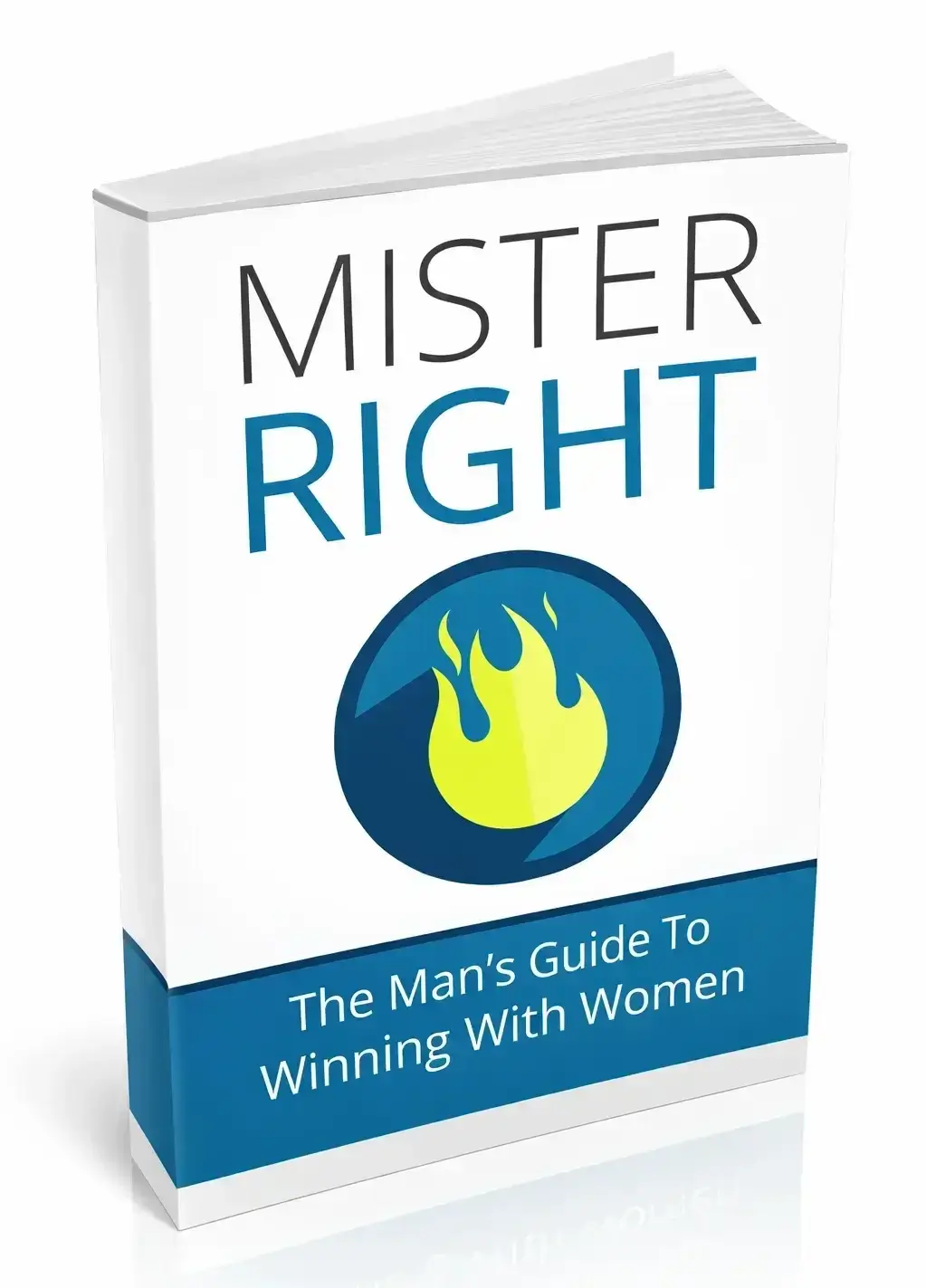 Mister Right: The Complete Man's Guide to Winning with Women